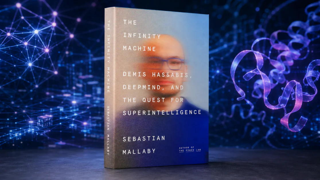 Book Review: The Infinity Machine: Demis Hassabis, DeepMind, and the Quest for Superintelligence by Sebastian Mallaby